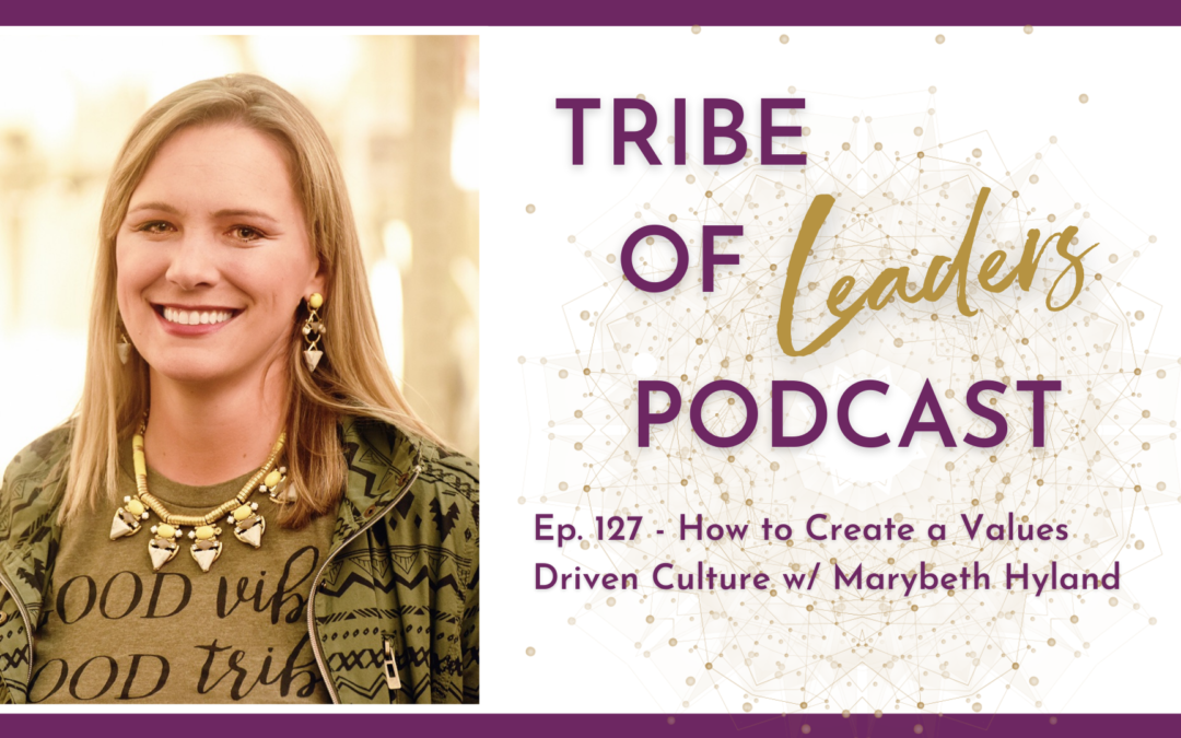 Ep. 127 – How to Create a Values Driven Culture w/ Marybeth Hyland