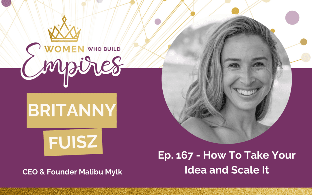 Ep. 167 – How To Take Your Idea and Scale It w/ Brittany Fuisz