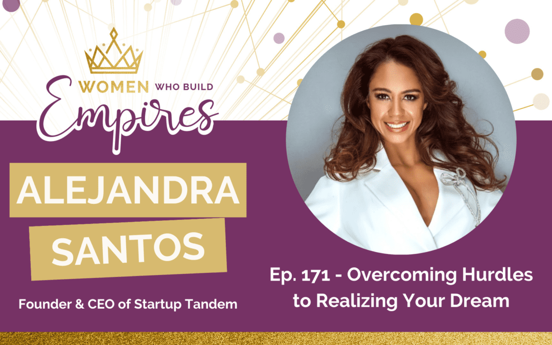 Ep. 171 – Overcoming Hurdles to Realizing Your Dream w/ Alejandra Santos