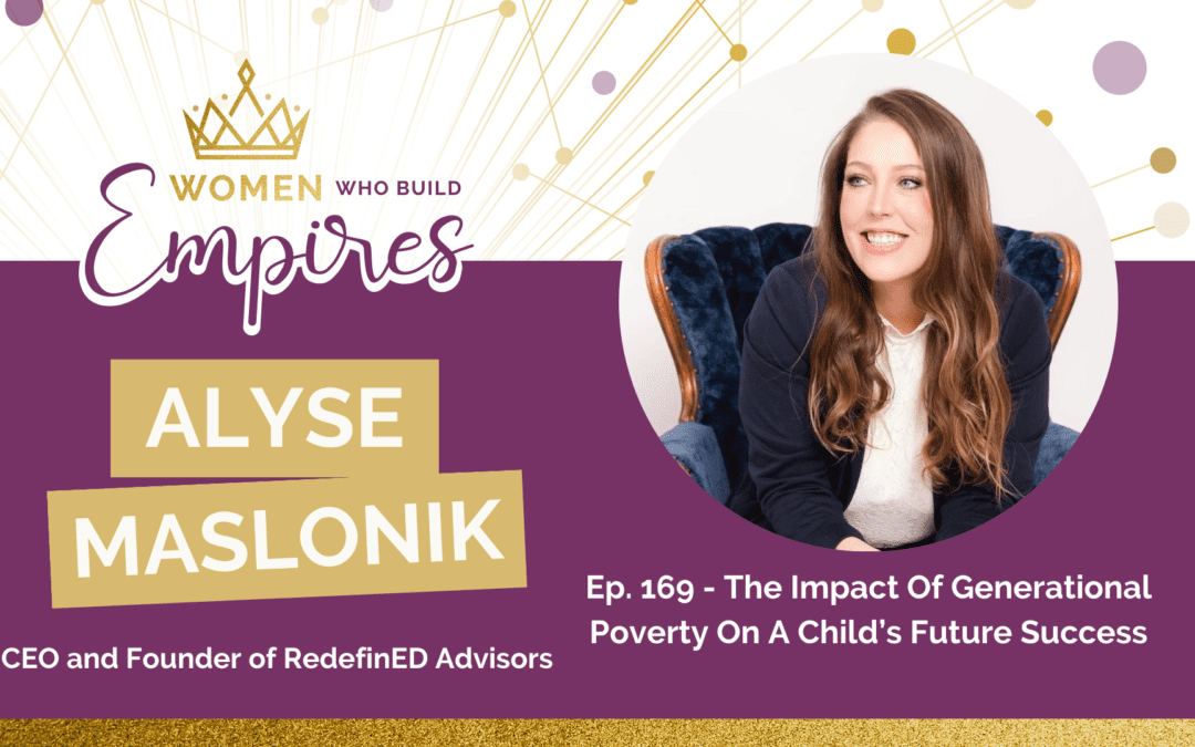 Ep. 169 – The Impact Of Generational Poverty On A Child’s Future Success w/ Alyse Maslonik