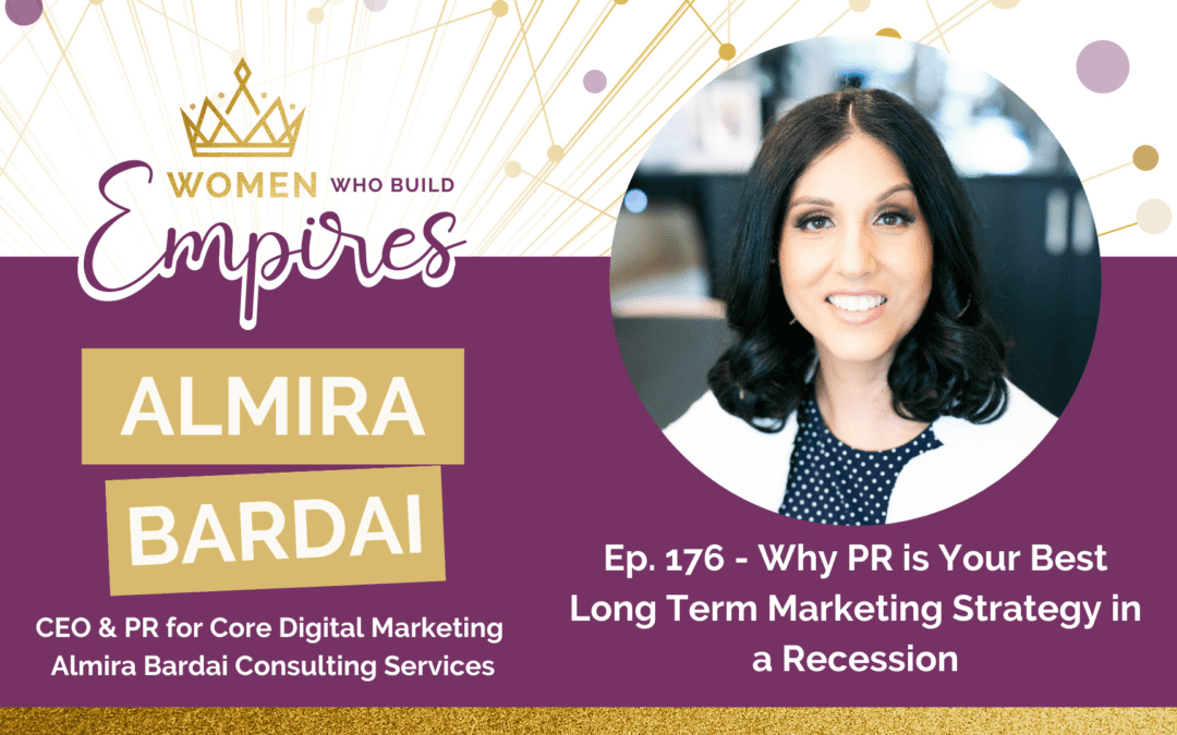 Ep. 176 – Why PR is Your Best Long-Term Marketing Strategy in a Recession w/ Almira Bardai
