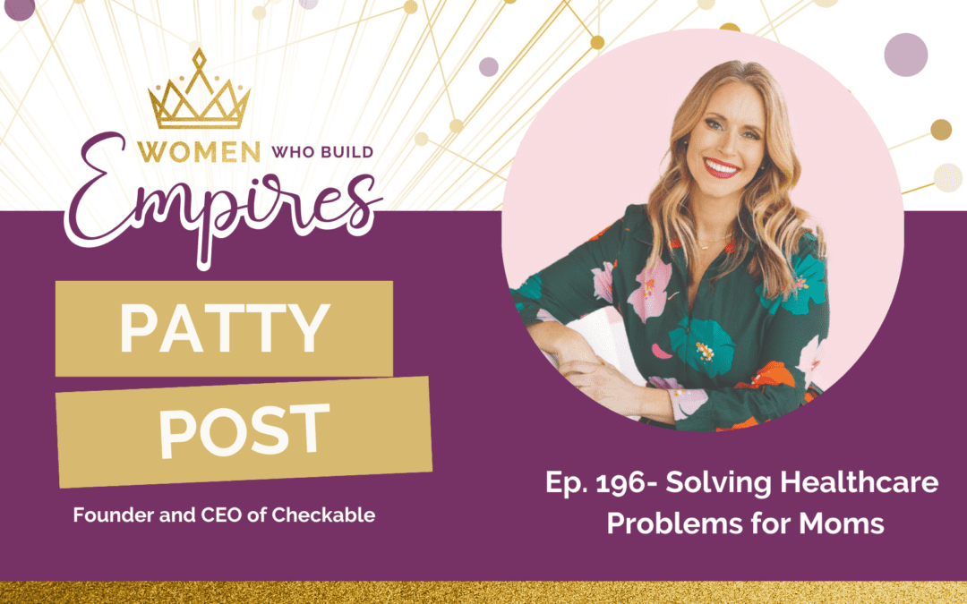 Ep. 196 Patty Post: Solving Healthcare Problems for Moms