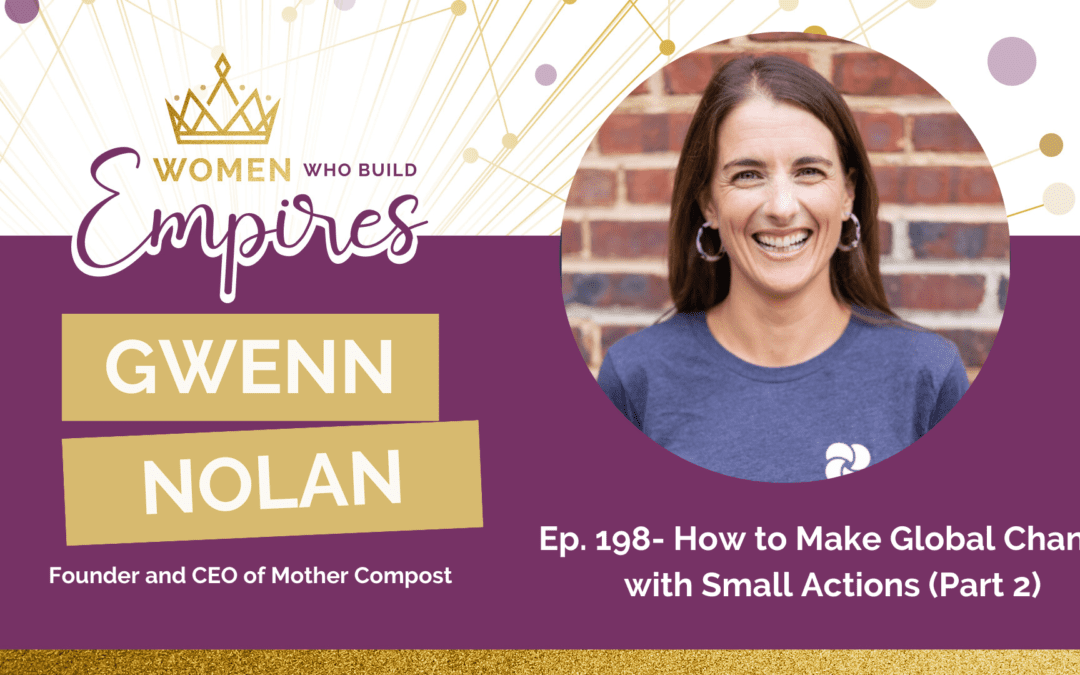 Ep. 198 Gwenn Nolan: How to Make Global Change with Small Actions (pt 2)