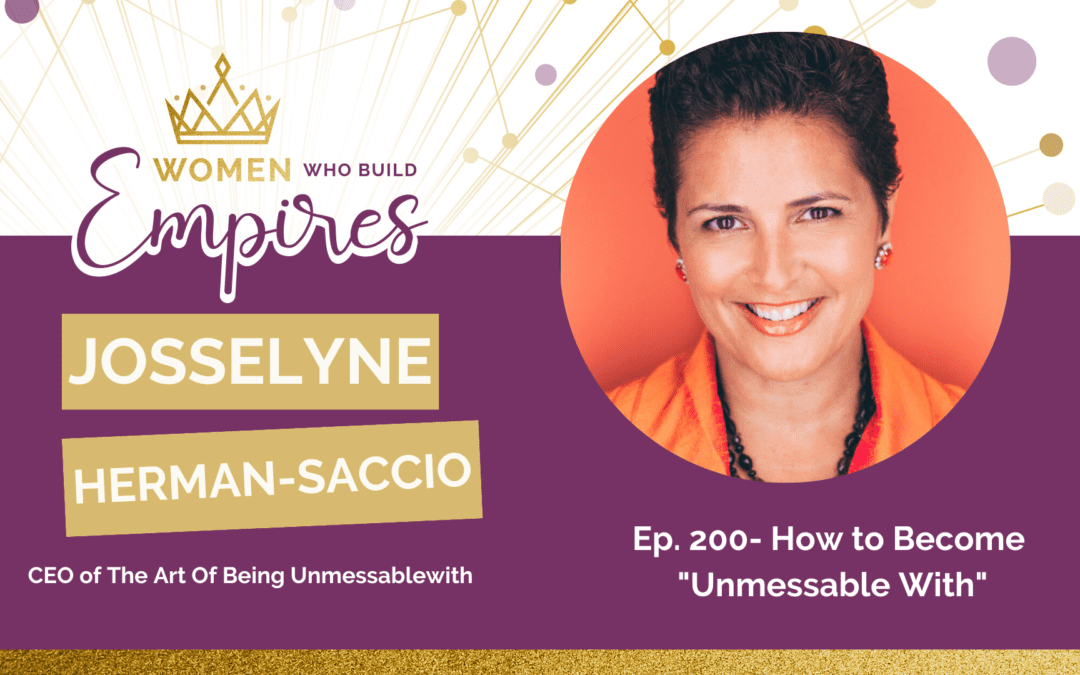 Ep. 200 Josselyne Herman-Saccio How to Become “Unmessable With”